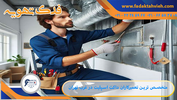 تعمیرکار متخصص فدک تهویه در حال تعمیر داکت اسپلیت در غرب تهران